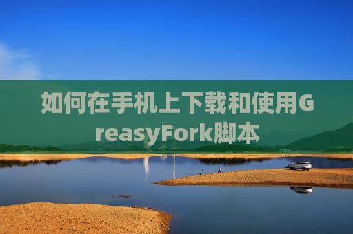 如何在手机上下载和使用GreasyFork脚本